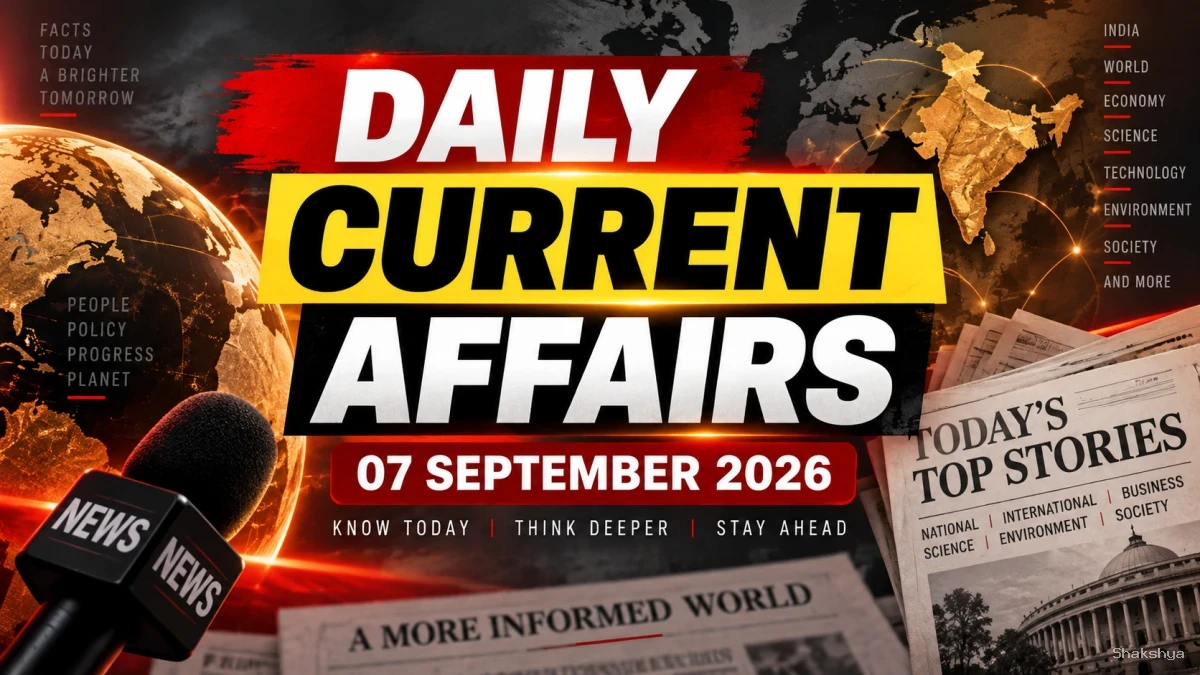 Daily Current Affairs – 07 September 2026 Daily Current Affairs – 07 September 2026